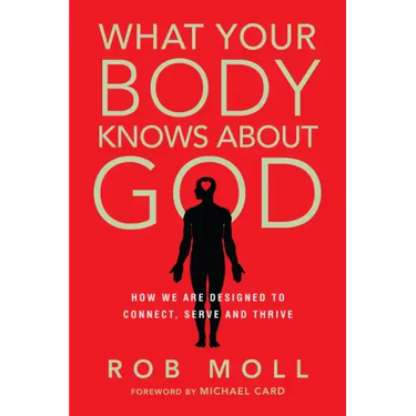 What Your Body Knows about God: How We Are Designed to Connect, Serve and Thrive