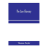 The law glossary: being a selection of the Greek, Latin, Saxon, French, Norman and Italian sentences, phrases, and maxims found in the l
