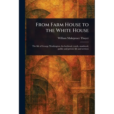 From Farm House to the White House