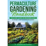 Permaculture Gardening Handbook: The 9-Step Hands-On Beginners Guide to Design a Self-Sustaining Ecosystem