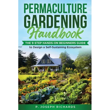 Permaculture Gardening Handbook: The 9-Step Hands-On Beginners Guide to Design a Self-Sustaining Ecosystem