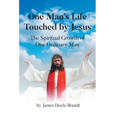 One Man's Life Touched by Jesus: The Spiritual Growth of One Ordinary Man