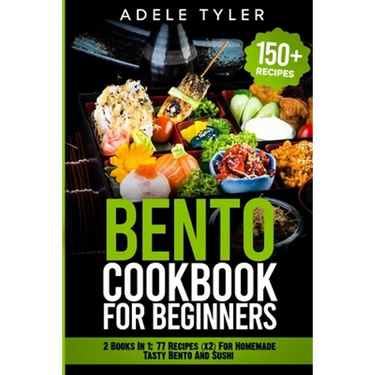 Bento Cookbook For Beginners: 2 Books In 1: 77 Recipes (x2) For Homemade Tasty Bento And Sushi