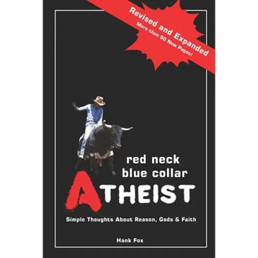 Red Neck, Blue Collar, Atheist: Simple Thoughts About Reason, Gods and Faith