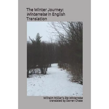 The Winter Journey: Winterreise in English Translation: A Translation of Wilhelm Müller's Die Winterreise for English Language Performance
