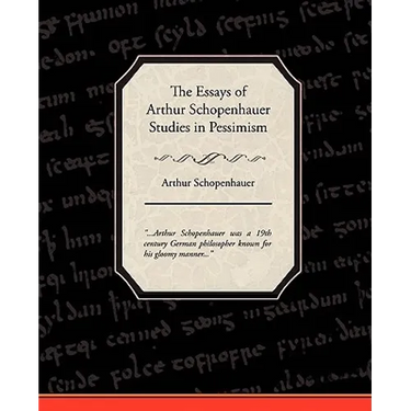 The Essays of Arthur Schopenhauer Studies in Pessimism