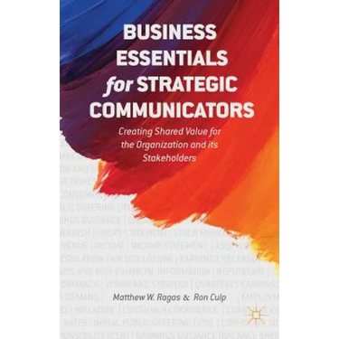 Business Essentials for Strategic Communicators: Creating Shared Value for the Organization and Its Stakeholders