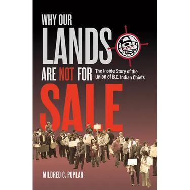 Why Our Lands Are Not for Sale: The Inside Story of the Union of B.C. Indian Chiefs