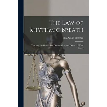 The law of Rhythmic Breath: Teaching the Generation, Conservation, and Control of Vital Force,