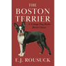 The Boston Terrier (A Vintage Dog Books Breed Classic)