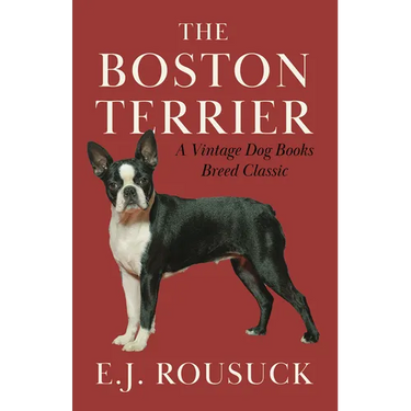 The Boston Terrier (A Vintage Dog Books Breed Classic)