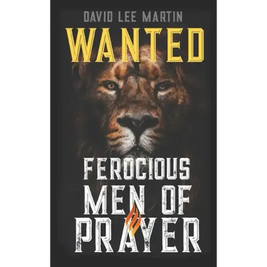 Wanted: Ferocious Men of Prayer