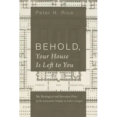 Behold, Your House Is Left to You: The Theological and Narrative Place of the Jerusalem Temple in Luke's Gospel
