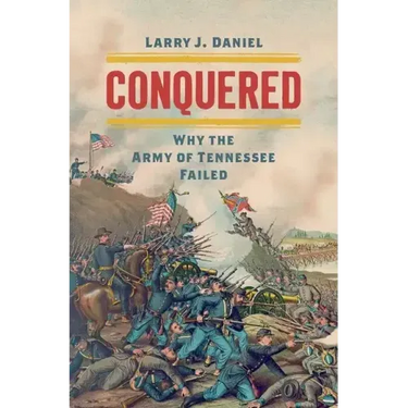 Conquered: Why the Army of Tennessee Failed