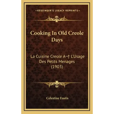 Cooking In Old Creole Days: La Cuisine Creole A L'Usage Des Petits Menages (1903)