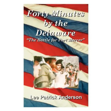 Forty Minutes by the Delaware: The Story of the Whitalls, Red Bank Plantation, and the Battle for Fort Mercer