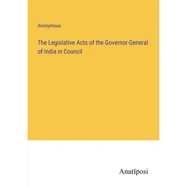 The Legislative Acts of the Governor-General of India in Council