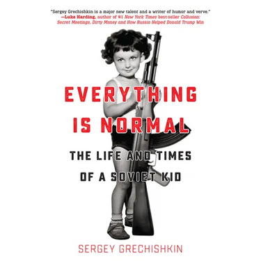Everything Is Normal: The Life and Times of a Soviet Kid