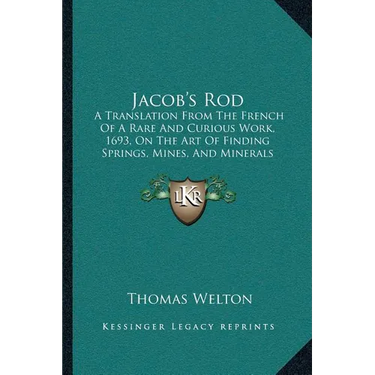 Jacob's Rod: A Translation From The French Of A Rare And Curious Work, 1693, On The Art Of Finding Springs, Mines, And Minerals (1870)