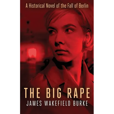 The Big Rape: A Historical Novel of the Fall of Berlin