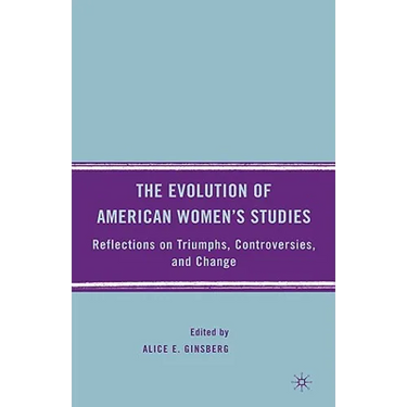 The Evolution of American Women's Studies: Reflections on Triumphs, Controversies, and Change