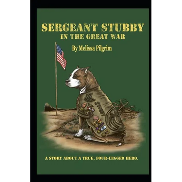 Sergeant Stubby In The Great War: A Story About A True, Four-Legged Hero.