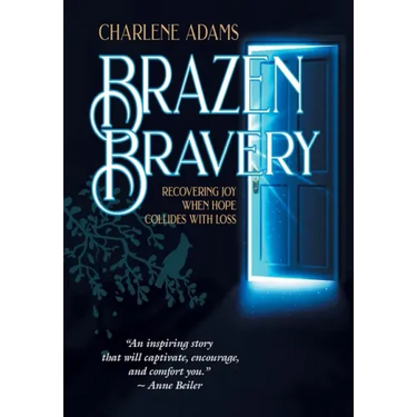 Brazen Bravery: Recovering Joy When Hope Collides with Loss