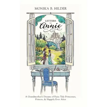 Letters to Annie: A Grandmother's Dreams of Fairy Tale Princesses, Princes, & Happily Ever After