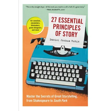 27 Essential Principles of Story: Master the Secrets of Great Storytelling, from Shakespeare to South Park
