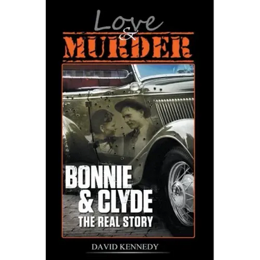 Love & Murder The Lives and Crimes of Bonnie and Clyde
