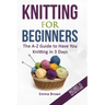 Knitting For Beginners: The A-Z Guide to Have You Knitting in 3 Days (Includes 15 Knitting Patterns)