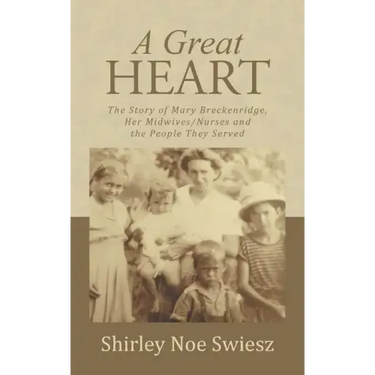 A Great Heart: The Story of Mary Breckenridge, Her Midwives/Nurses and the People They Served