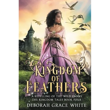 Kingdom of Feathers: A Retelling of Kingdom of The Wild Swans