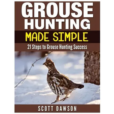 Grouse Hunting Made Simple: 21 Steps to Grouse Hunting Success
