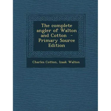 The Complete Angler of Walton and Cotton - Primary Source Edition