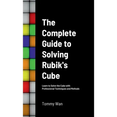The Complete Guide to Solving Rubik's Cube: Learn to Solve the Cube with Professional Techniques and Methods