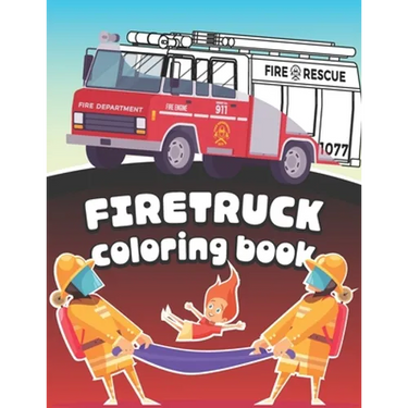 Firetruck Coloring Book: Big Fire Engines Colouring Book for Boys who Love Firefighters and Safety
