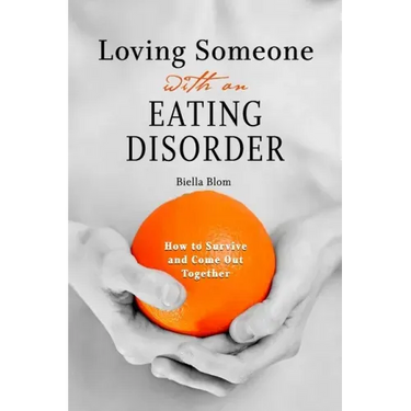 Loving Someone with an Eating Disorder: How to Survive and Come Out Together