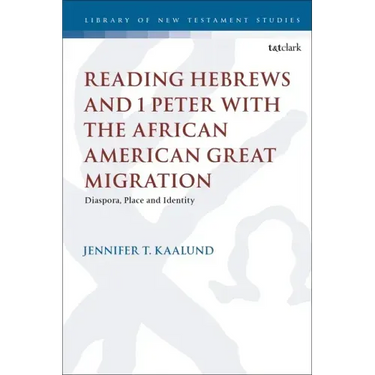 Reading Hebrews and 1 Peter with the African American Great Migration: Diaspora, Place and Identity