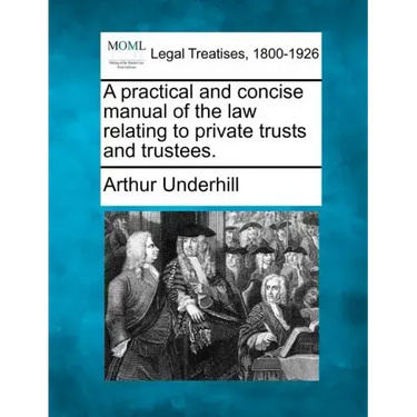 A practical and concise manual of the law relating to private trusts and trustees.