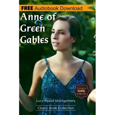 Anne of Green Gables: A Novel BONUS! - Includes Download a FREE Audio Books Inside (Classic Book Collection)
