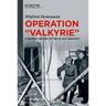 Operation Valkyrie: A Military History of the 20 July 1944 Plot