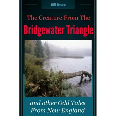 The Creature From the Bridgewater Triangle: and Other Odd Tales From New England