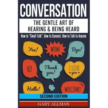 Conversation: The Gentle Art Of Hearing & Being Heard - How To "Small Talk", How To Connect, How To Talk To Anyone