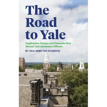 The Road to Yale: Application, Essays, and Resumes that Wowed Yale Admission Officers