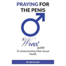 Praying For The Penis: A Wives Guide To Understand Male Sexual Health