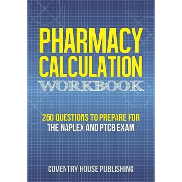 Pharmacy Calculation Workbook: 250 Questions to Prepare for the NAPLEX and PTCB Exam