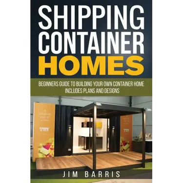 Shipping Container Homes: Beginners guide to building your own container home - includes plans and designs