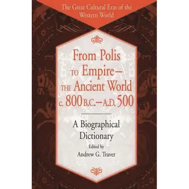 From Polis to Empire--The Ancient World, C. 800 B.C. - A.D. 500: A Biographical Dictionary