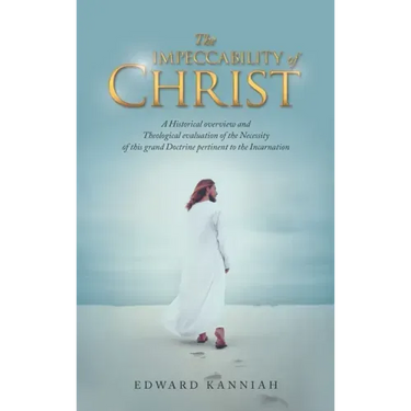 The Impeccability of Christ: A Historical Overview and Theological Evaluation of the Necessity of This Grand Doctrine Pertinent to the Incarnation